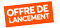 OFFRE DE LANCEMENT